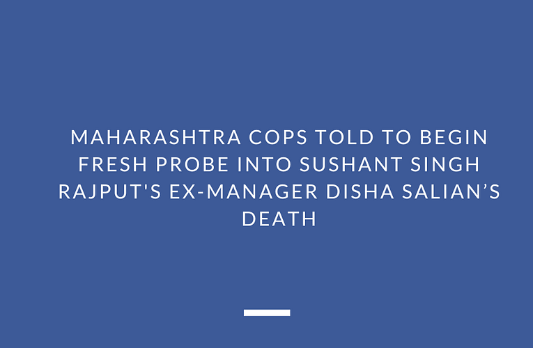 Maharashtra cops told to begin fresh probe into Sushant Singh Rajput’s ex-manager Disha Salian’s death